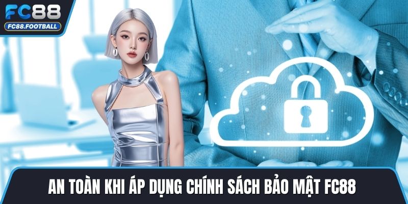 An toàn khi áp dụng chính sách bảo mật FC88