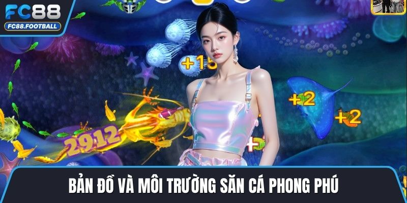 Bản đồ và môi trường săn cá phong phú
