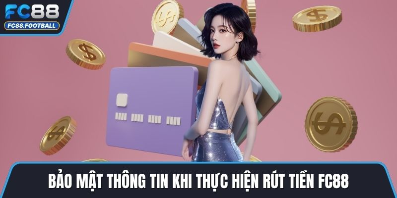 Bảo mật thông tin khi thực hiện rút tiền FC88