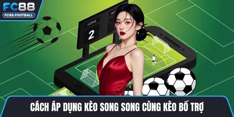 Cách áp dụng kèo song song cùng kèo bổ trợ