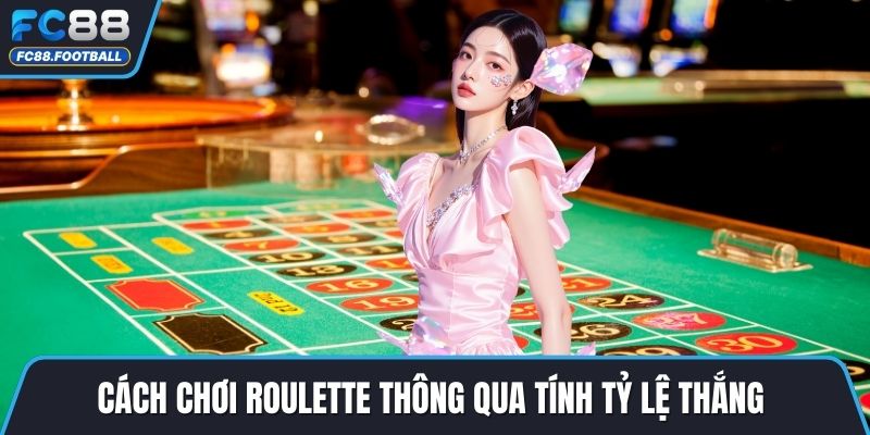 Cách chơi roulette thông qua tính tỷ lệ thắng