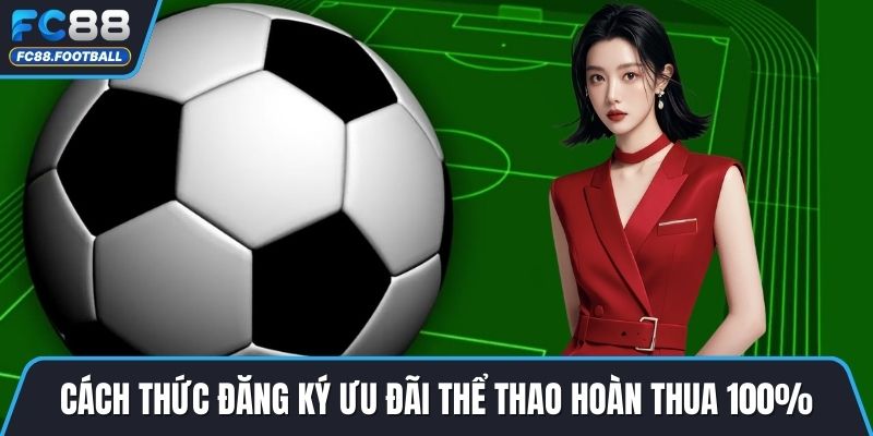 Cách thức đăng ký ưu đãi thể thao hoàn thua 100%
