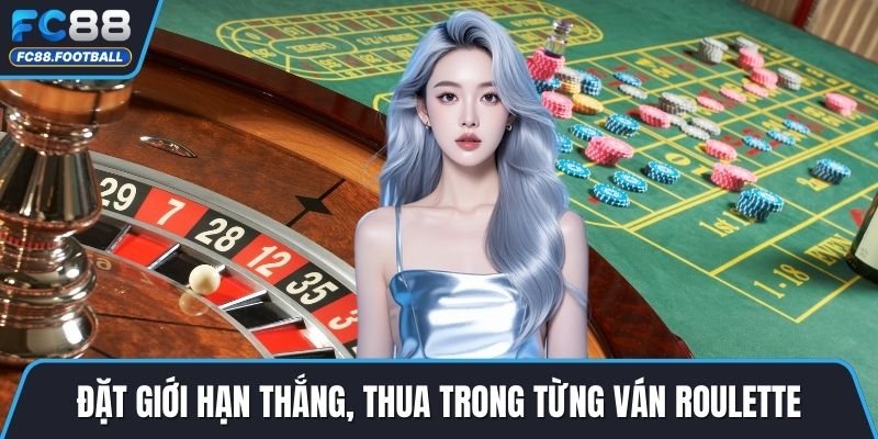 Đặt giới hạn thắng, thua trong từng ván roulette