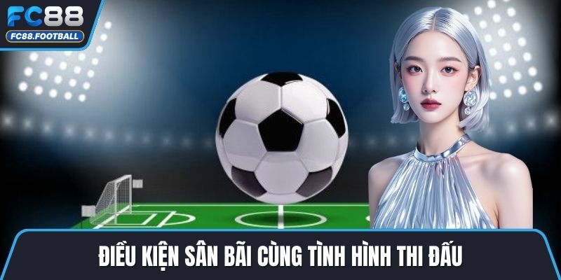 Điều kiện sân bãi cùng tình hình thi đấu
