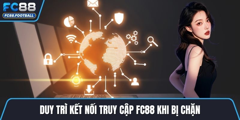 Duy trì kết nối truy cập FC88 khi bị chặn