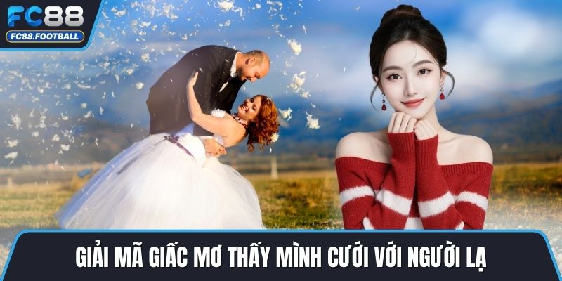 Giải mã giấc mơ thấy mình cưới với người lạ