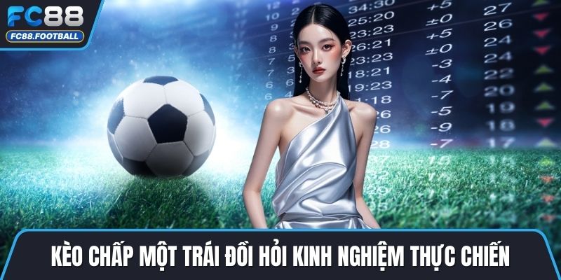 Kèo chấp một trái đồi hỏi kinh nghiệm thực chiến