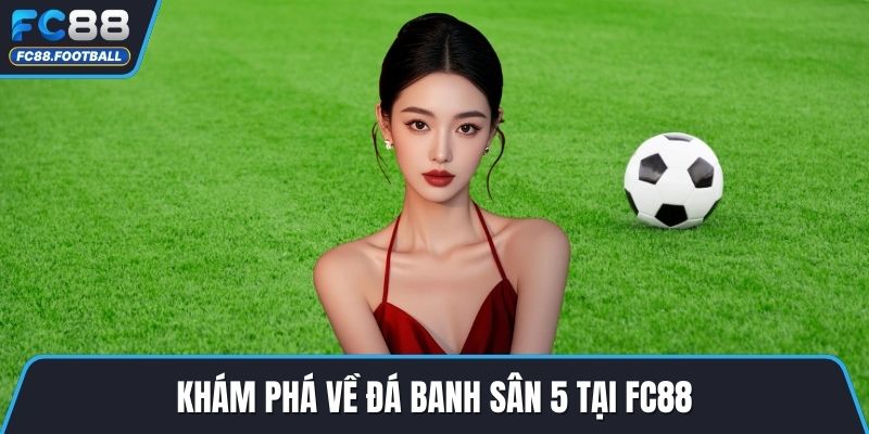 Khám phá về đá banh sân 5 tại FC88