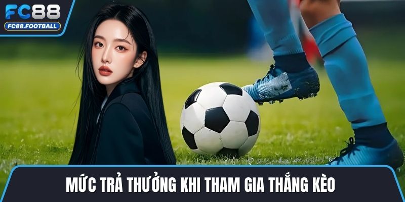Mức trả thưởng khi tham gia thắng kèo