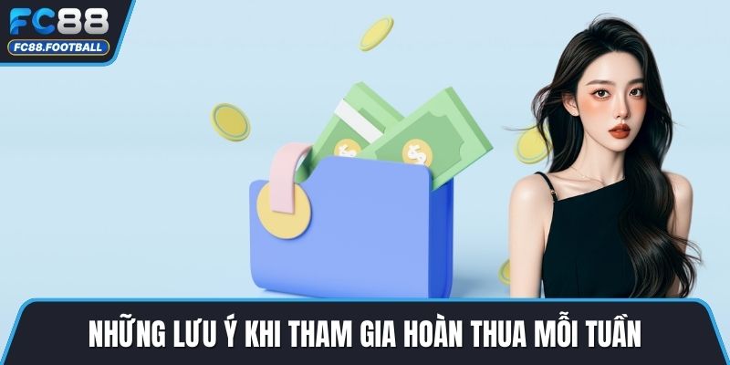 Những lưu ý khi tham gia hoàn thua mỗi tuần