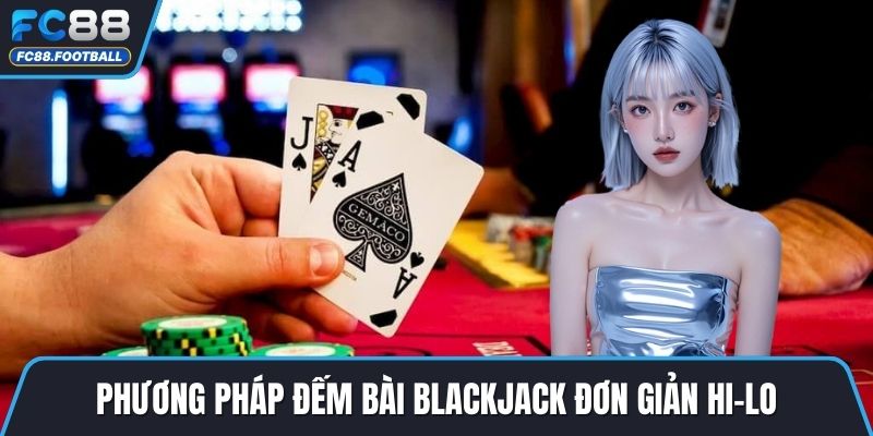 Phương pháp đếm bài blackjack đơn giản Hi-Lo