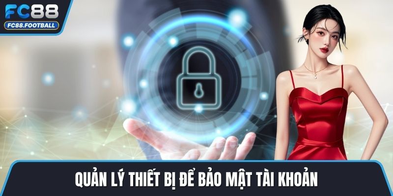 Quản lý thiết bị để bảo mật tài khoản