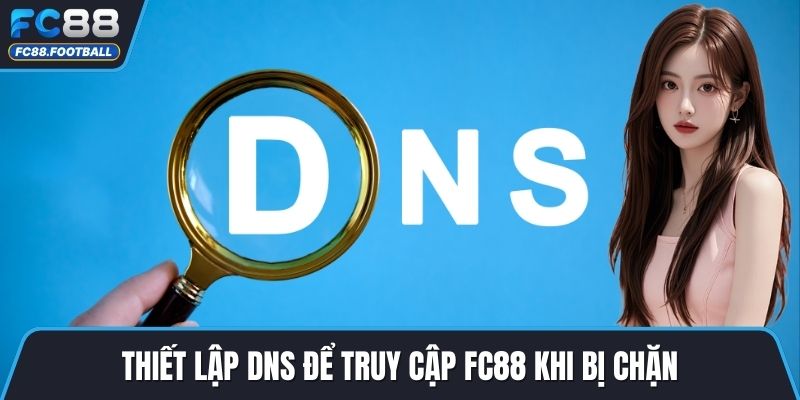 Thiết lập DNS để truy cập FC88 khi bị chặn
