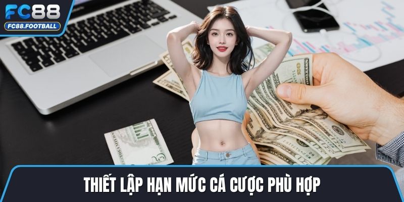 Thiết lập hạn mức cá cược phù hợp.