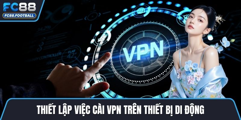 Thiết lập việc cài VPN trên thiết bị di động