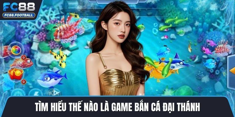 Tìm hiểu thế nào là game bắn cá Đại Thánh
