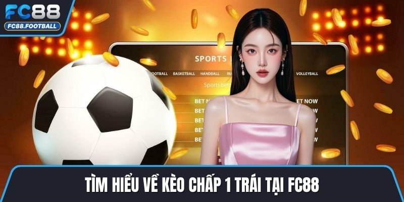 Tìm hiểu về kèo chấp 1 trái tại FC88