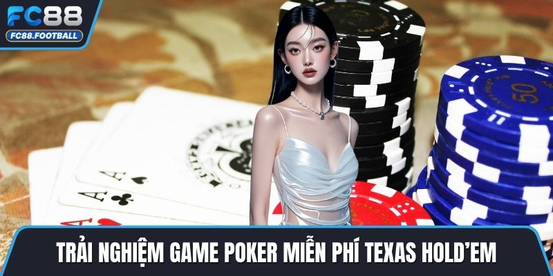 Trải nghiệm game poker miễn phí Texas Hold’em