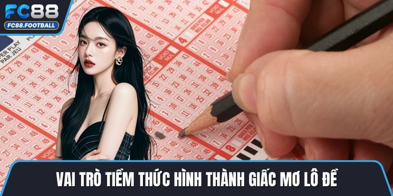 Vai trò tiềm thức hình thành giấc mơ lô đề
