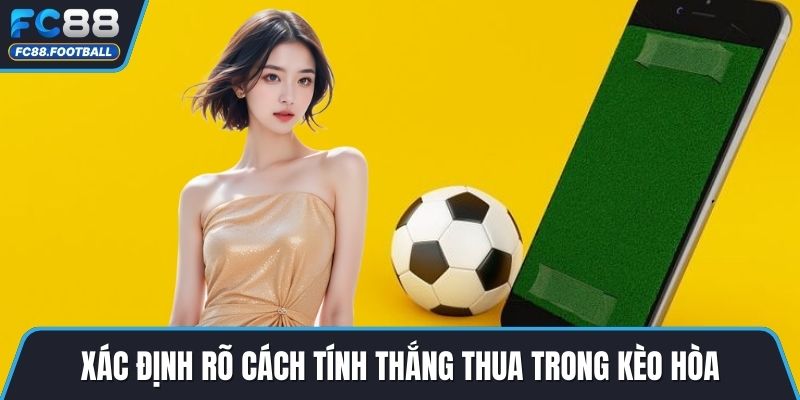 Xác định rõ cách tính thắng thua trong kèo hòa